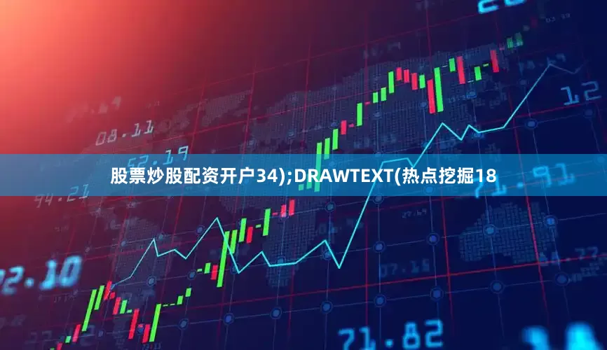股票炒股配资开户34);DRAWTEXT(热点挖掘18