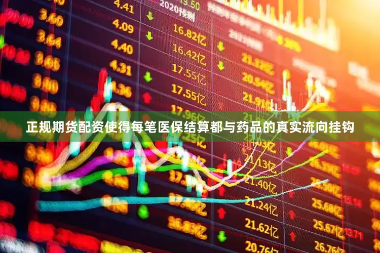 正规期货配资使得每笔医保结算都与药品的真实流向挂钩