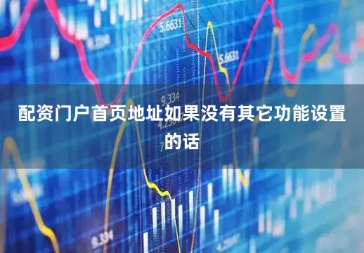 配资门户首页地址如果没有其它功能设置的话