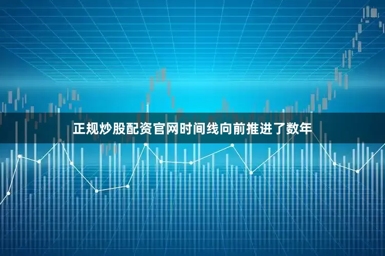 正规炒股配资官网时间线向前推进了数年