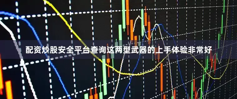 配资炒股安全平台查询这两型武器的上手体验非常好
