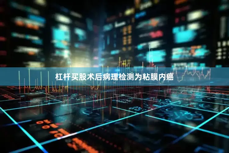 杠杆买股术后病理检测为粘膜内癌