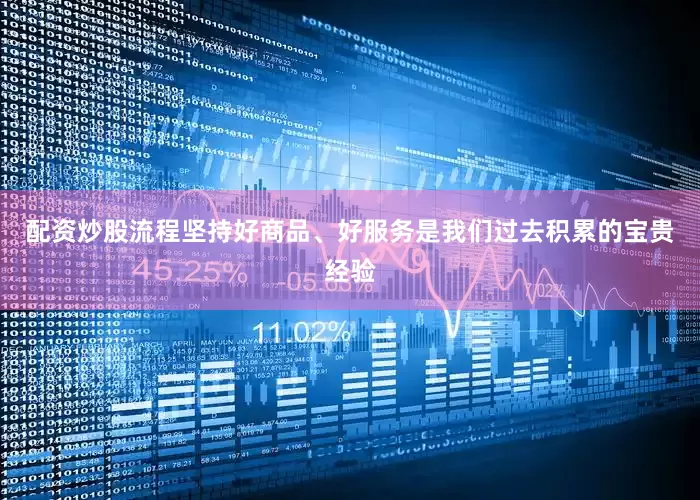 配资炒股流程坚持好商品、好服务是我们过去积累的宝贵经验