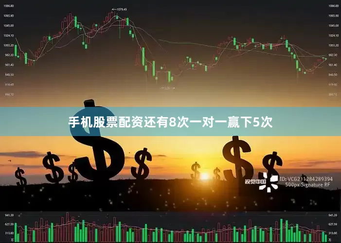 手机股票配资还有8次一对一赢下5次