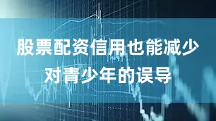 股票配资信用也能减少对青少年的误导