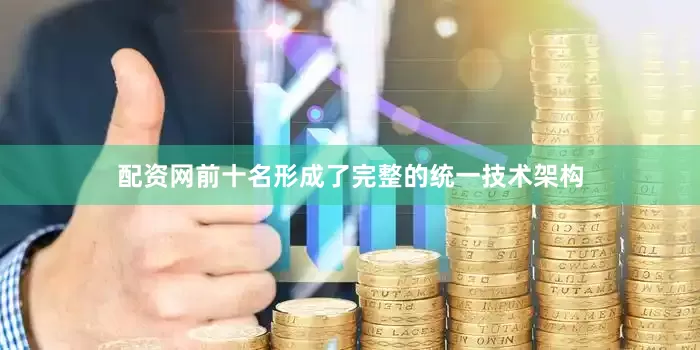 配资网前十名形成了完整的统一技术架构